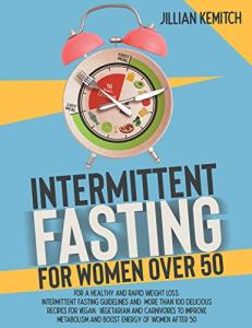 INTERMITTENT FASTING FOR WOMEN OVER 50 (2 BOOKS in 1): For A Healthy and Rapid Weight Loss. Intermittent Fasting Guidelines and More Than 100 ... Metabolism and Boost Energy of Women After