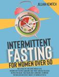 INTERMITTENT FASTING FOR WOMEN OVER 50 (2 BOOKS in 1): For A Healthy and Rapid Weight Loss. Intermittent Fasting Guidelines and More Than 100 ... Metabolism and Boost Energy of Women After
