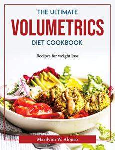 Volumetrics Diet Cookbook: Tasty Weight Loss Recipes