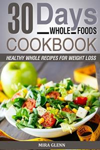 30-Day Whole Foods Cookbook for Weight Loss