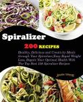 200 Healthy Spiralizer Recipes for Easy Weight Loss