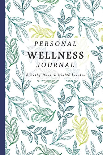 PERSONAL WELLNESS JOURNAL A Daily Mood and Health Tracker: daily food, water, fitness journal / healthminder personal wellness journal / wellness journal log / wellness practice log