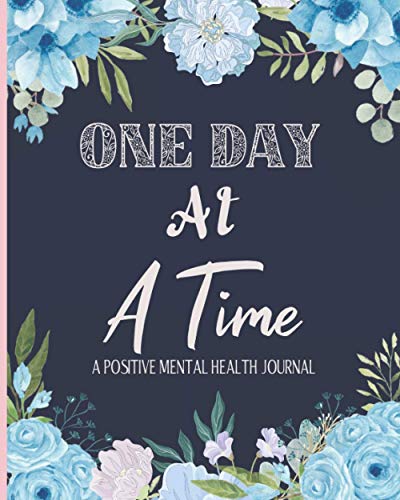 Positive Mental Health Journal - One Day At A Time: A Wellbeing Diary To Help Track Moods, Anxiety, Energy, Food, Sleep, Set Goals & More!