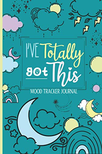 Mood Tracker Journal - I've Totally Got This: Positive Mental Health & Wellbeing Journal To Help Track Food, Mood, Goals, Energy, Exercise And More.