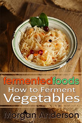 Fermented Foods: How to Ferment Vegetables: Volume 1