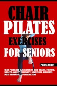 Chair Pilates for Seniors: Strength, Balance, and Mobility