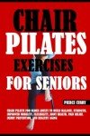 Chair Pilates for Seniors: Strength, Balance, and Mobility