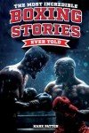 Incredible Boxing Stories: Legendary Tales from Champions