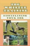 Dog Whistle Training: Gentle Discipline for Dogs