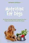 Simple Dog Nutrition Guide for a Happy Pup