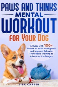 Paws and Thinks: 100+ Brain Games for Dogs