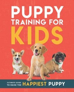 Puppy Training Guide for Kids: Happy Puppies!