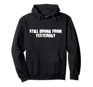 Still Drunk From Yesterday Funny Hoodie