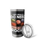 Lapidary Yes I Really Do Need All Of These Rocks Stainless Steel Insulated Tumbler