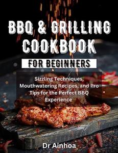 Ultimate BBQ Cookbook: Sizzling Techniques, Mouthwatering Recipes