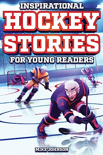 Inspirational Hockey Stories: 12 Unbelievable Tales for Young Fans