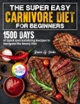 Easy Carnivore Diet for Beginners: 1500 Recipes