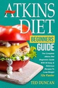 Atkins Diet Guide: 50 Easy Recipes for Beginners