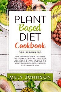 Beginner's Plant-Based Diet Cookbook for Quick Meals