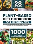 Beginner's Plant-Based Diet Cookbook with Meal Plan