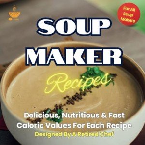 Quick & Nutritious Soup Maker Recipes by Chef