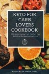 Keto For Carb Lovers Cookbook: 100 + Amazing Low Card Comfort Food Keto Diet Recipes for Beginners. 10 Ingredients Or Less
