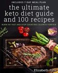 The Ultimate Keto Diet Guide & 100 Recipes: Bonus 7 Day Meal Planner - Burn Fat Fast & Stop Counting: Burn Fat Fast & Stop Counting Calories Forever