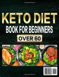Keto Cookbook for Beginners Over 60: Easy Recipes