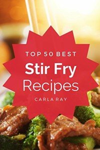 50 Quick & Easy Stir Fry Recipes Cookbook