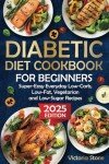 Beginners' Diabetic Diet Cookbook: Easy Low-Carb Recipes