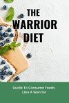 Warrior Diet: Eat Like a Champion, Gain Strength