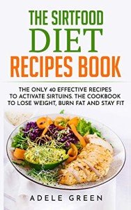 Sirtfood Diet Recipes: 40 Ways to Lose Weight