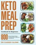 Beginner's Keto Meal Prep Cookbook: 800 Easy Recipes