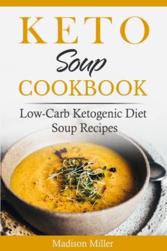 Low-Carb Keto Soup Cookbook: Tasty Ketogenic Recipes