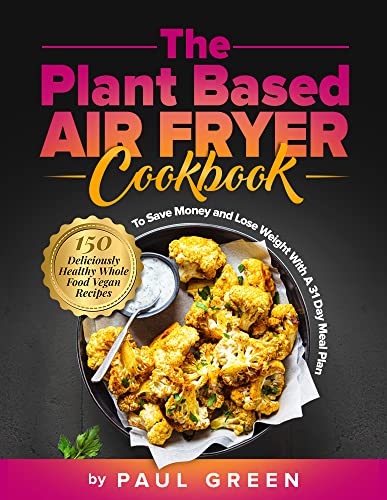 Delicious Vegan Air Fryer Cookbook: 150 Plant-Based Recipes