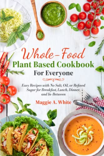 Salt, Oil, and Sugar-Free Whole-Food Plant-Based Cookbook