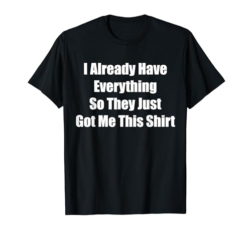 Hilarious T-Shirt: Perfect Gift for the impossible-to-shop-for!