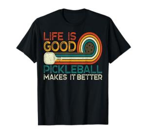 Life is Good, Pickleball Makes it Better Tee