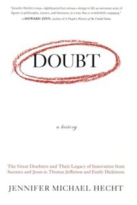 Doubt: A History: The Great Doubters and Their Legacy of Innovation from Socrates and Jesus to Thomas Jefferson and Emily Dickinson