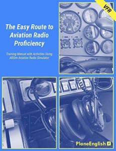 The Easy Route to Aviation Radio Proficiency: Training Manual with Activities Using ARSim Aviation Radio Simulator