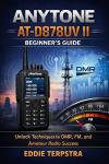 ANYTONE AT-D878UV II BEGINNER’S GUIDE : Unlock Techniques for DMR, FM, and Amateur Radio Success