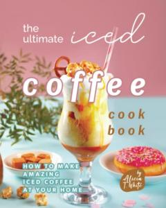Iced Coffee Cookbook: Delicious Drinks at Home