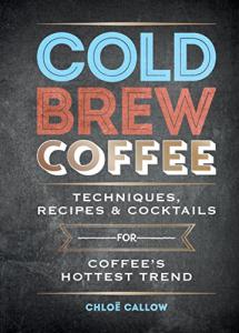 Cold Brew Coffee: Recipes and Techniques for Success