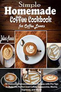 Homemade Coffee Cookbook: 90 Delicious Recipes