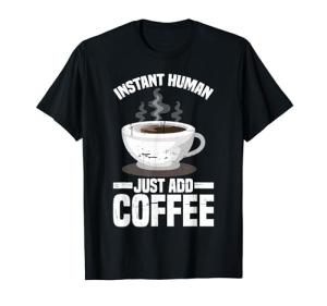 Just Add Coffee T-Shirt for Humans