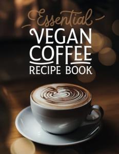 Vegan Coffee Recipes: 100 Creative Drinks