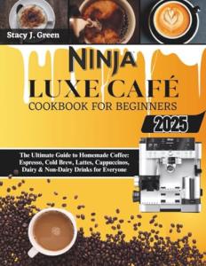 Ninja Luxe Café Cookbook: Easy Coffee Recipes