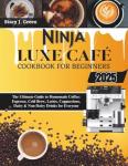 Ninja Luxe Café Cookbook: Easy Coffee Recipes