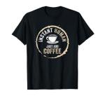 Just Add Coffee Instant Coffee Addict T-Shirt