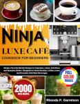 Ninja Luxe Cafe Cookbook: Easy Barista Recipes